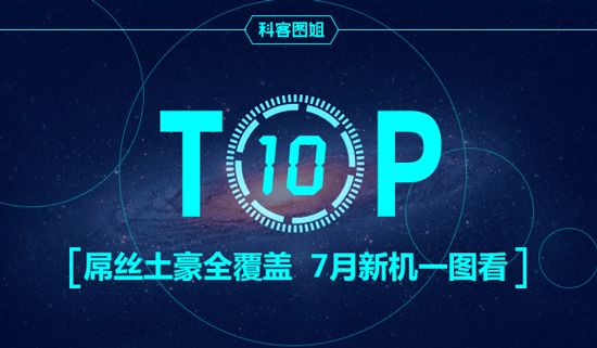 Top10：屌丝土豪全覆盖，7月新机一图看